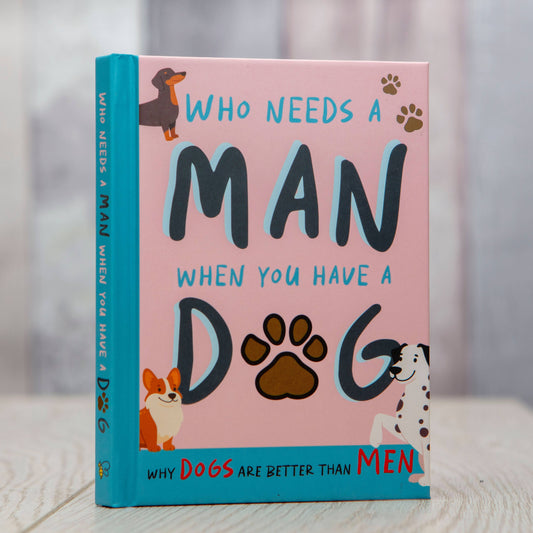 Who Needs A Man When You Have A Dog: Funny Dog Gift Books